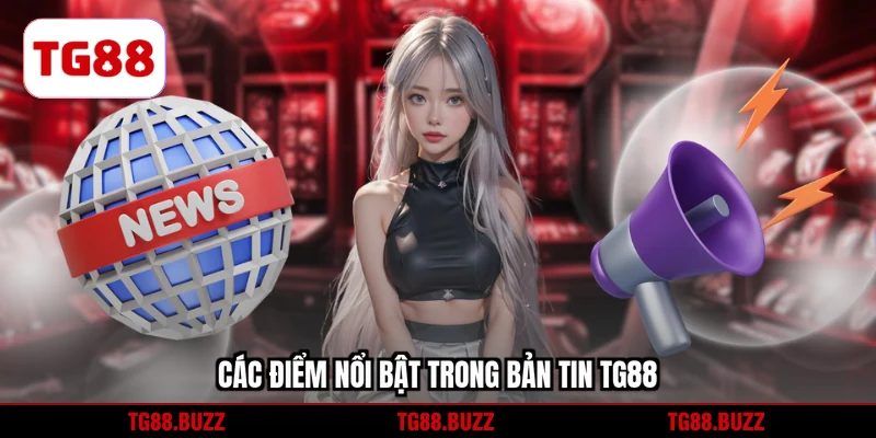 Các điểm nổi bật trong bản tin TG88 plus