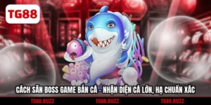 Cách săn BOSS game bắn cá