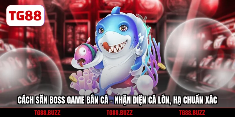 Cách săn BOSS game bắn cá