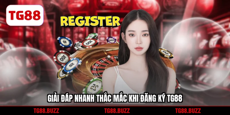 Giải đáp nhanh thắc mắc khi đăng ký TG88