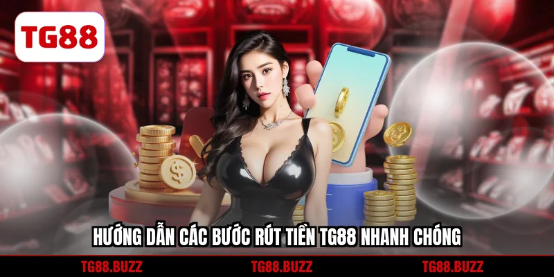 Hướng dẫn các bước rút tiền TG88 nhanh chóng
