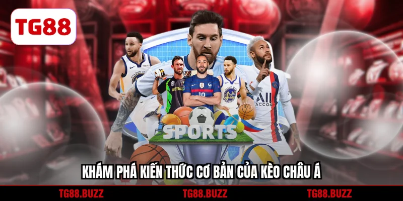 Khám phá kiến thức cơ bản của kèo Châu Á