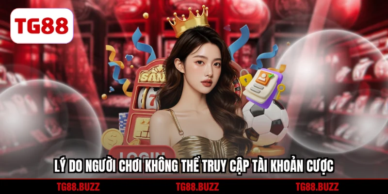 Lý do người chơi không thể truy cập tài khoản cược