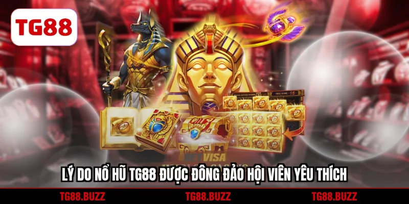 Lý do nổ hũ TG88 được đông đảo hội viên yêu thích