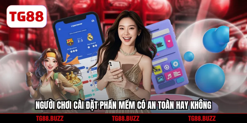 Người chơi cài đặt phần mềm có an toàn hay không