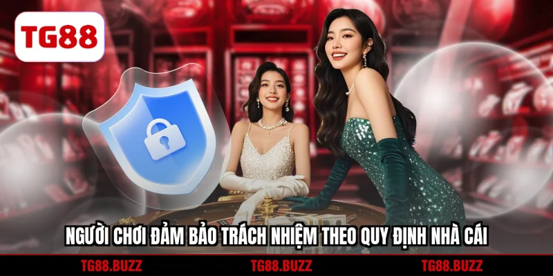 Người chơi đảm bảo trách nhiệm theo quy định nhà cái