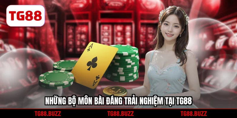 Những bộ môn bài đáng trải nghiệm tại TG88