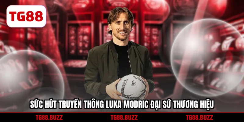 Sức hút truyền thông Luka Modric đại sứ thương hiệu