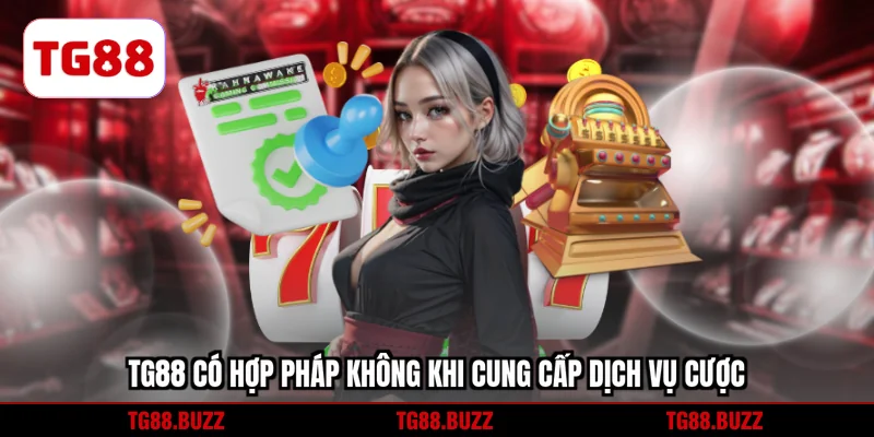 TG88 có hợp pháp không khi cung cấp dịch vụ cược