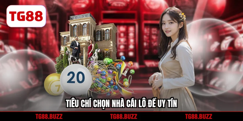 Tiêu chí chọn nhà cái lô đề uy tín